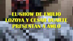 EL SHOW DE EMILIO LOZOYA Y CESAR DUARTE PRESENTAN A AMLO