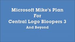 Microsoft Mike's Plan For Central Logo Bloopers 3 And Beyond