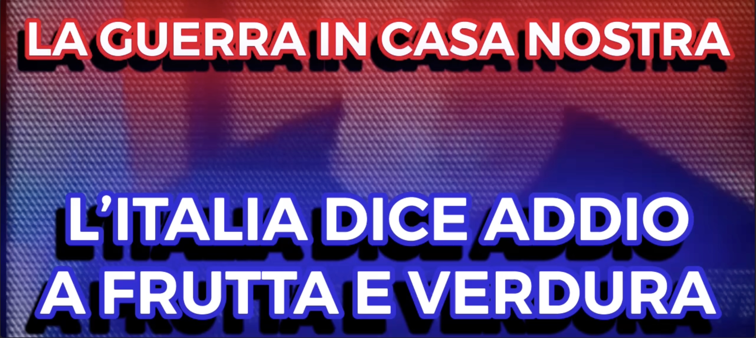 La Guerra in Casa Nostra - L'Italia diece Addio a Frutta e Verdura