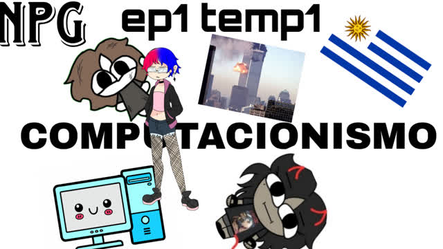 NI PUTA GRACIA EP1 TEMP1:COMPUTASIONISMo