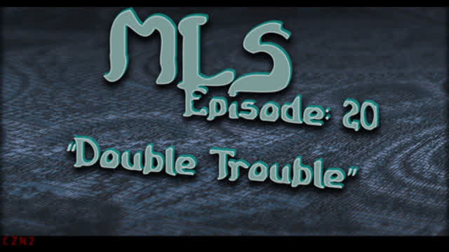 MLS Episode:20 ~ "Double Trouble"