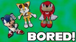 Sonic Plush Insanity! - Bored!