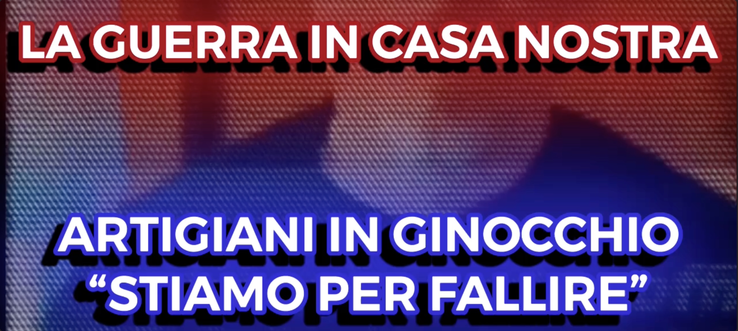 La Guerra in Casa Nostra - Artigiani in Ginocchio - "Stiamo per Fallire"