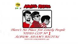 ADAM'S RECITAL _ THERE'S NO PLACE FOR LONELY PEOPLE VIDEO CLIP Nª 1