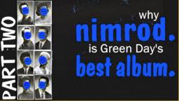 Why Nimrod Might Be Green Days Best Album [part 2 of 2]