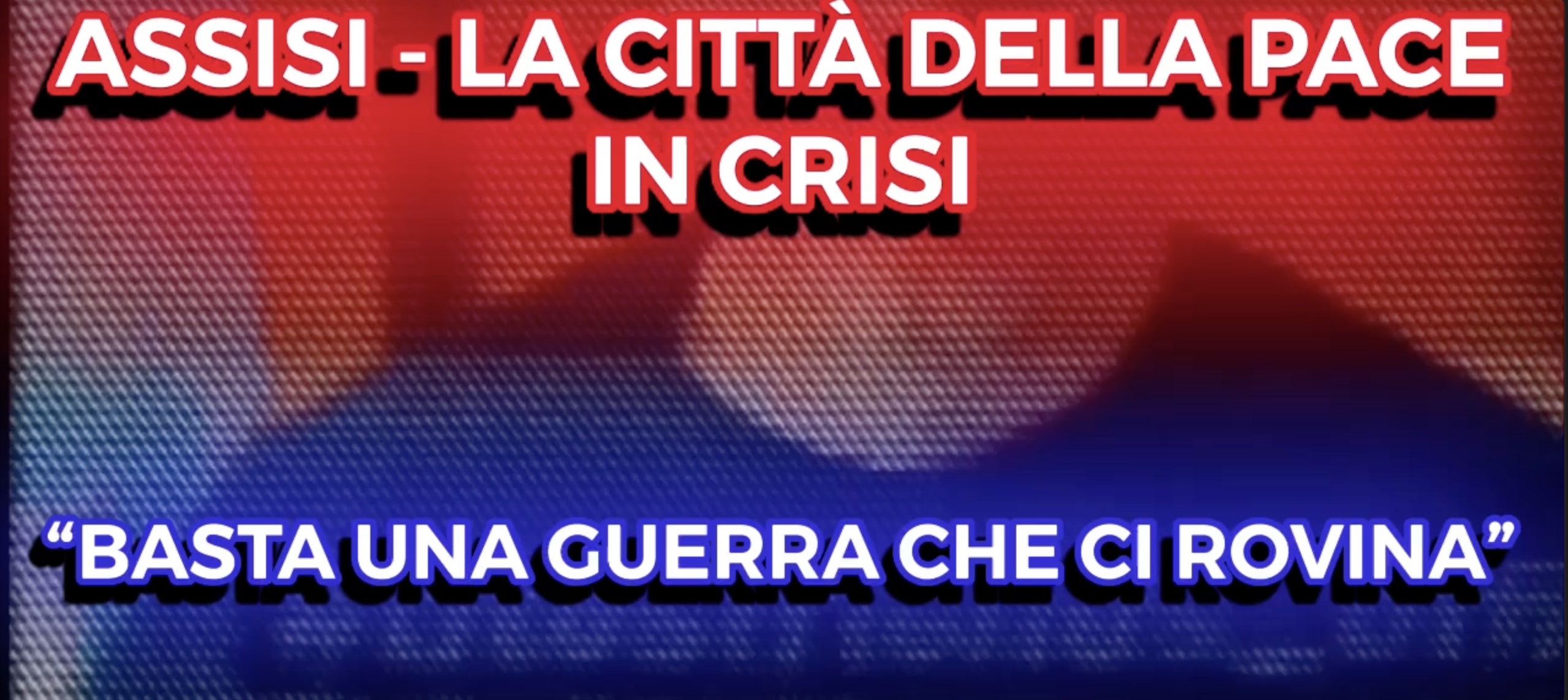 Assisi La Città della Pace in Crisi - "Basta una Guerra che ci Rovina"