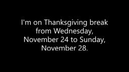 I'm on Thanksgiving break from November 24 to November 28