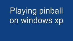 Playing pinball in windows xp