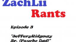 ZachLii Rants - Episode 3 - Jeffery Ridgway Sr. (Psycho Dad)