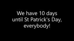 We have 10 days until St Patrick's Day, everybody!