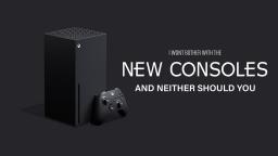 I Won't Bother With The New Consoles And Neither Should You