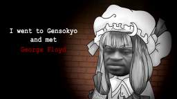 I went to Gensokyo and met George Floyd.......