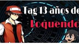 Tag de los 13 años del loquendo II con (Jorge Loquendo)[(Ultimo Video de Mr.Red Poke 726 en YouTube