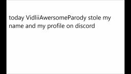 VidliiAwersomeParody broke my life for me