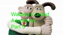 Wallace's Grand Adventure pt 5