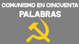 comunismo en cincuenta palabras