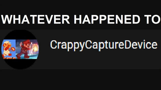 Whatever Happened to CrappyCaptureDevice (Youtube User)