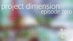 Project ''Dimension'' - Episode Zero