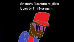 Goblin's Adventures Mini-Episode 1: Necromancy