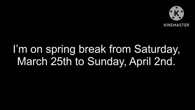 I'm on spring break from Saturday, March 25th to Sunday, April 2nd.