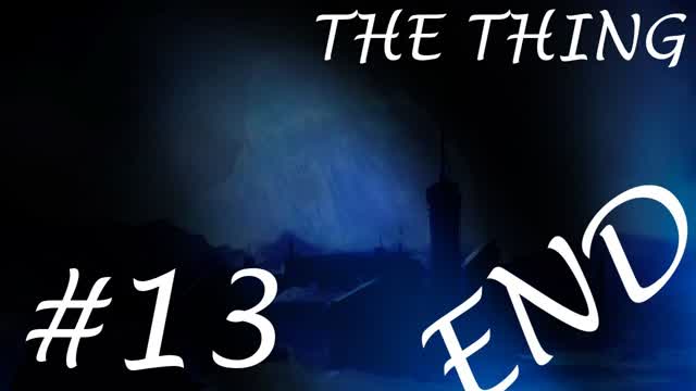 The Thing- Part 13 FINAL END