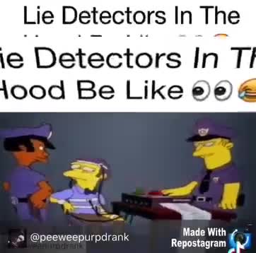 Lie detectors in the hood be like