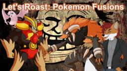 Let's Roast: Pokemon Fusions