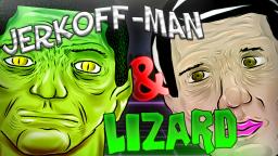 JerkOff Man & Liztard