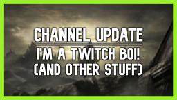 Channel Update: I'm A Twitch Boi! (and other stuff)