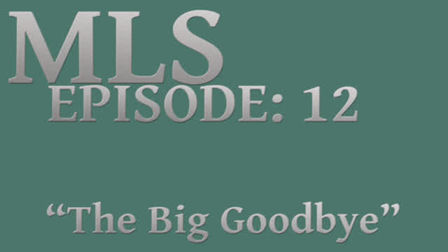 MLS Episode:12 ~ "The Big Goodbye"