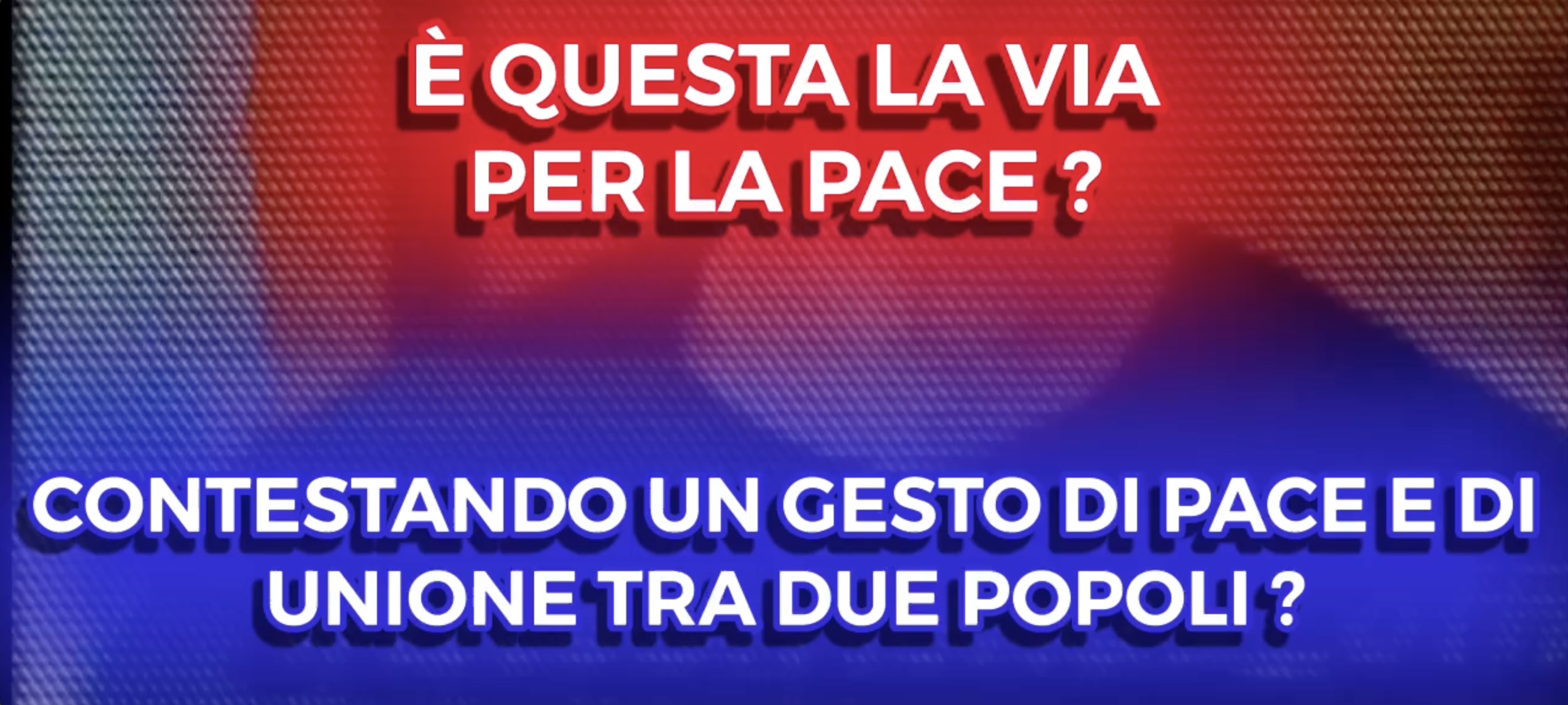 E' questa la via per la Pace ? - Contestando un Gesto di Unione tra due Popoli